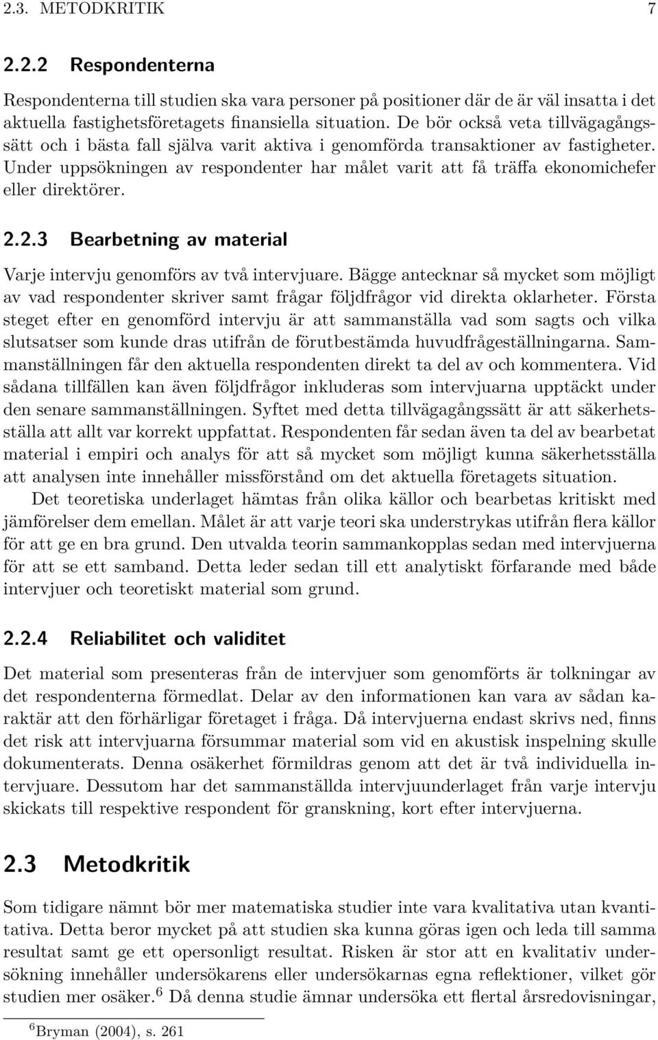 Under uppsökningen av respondenter har målet varit att få träffa ekonomichefer eller direktörer. 2.2.3 Bearbetning av material Varje intervju genomförs av två intervjuare.