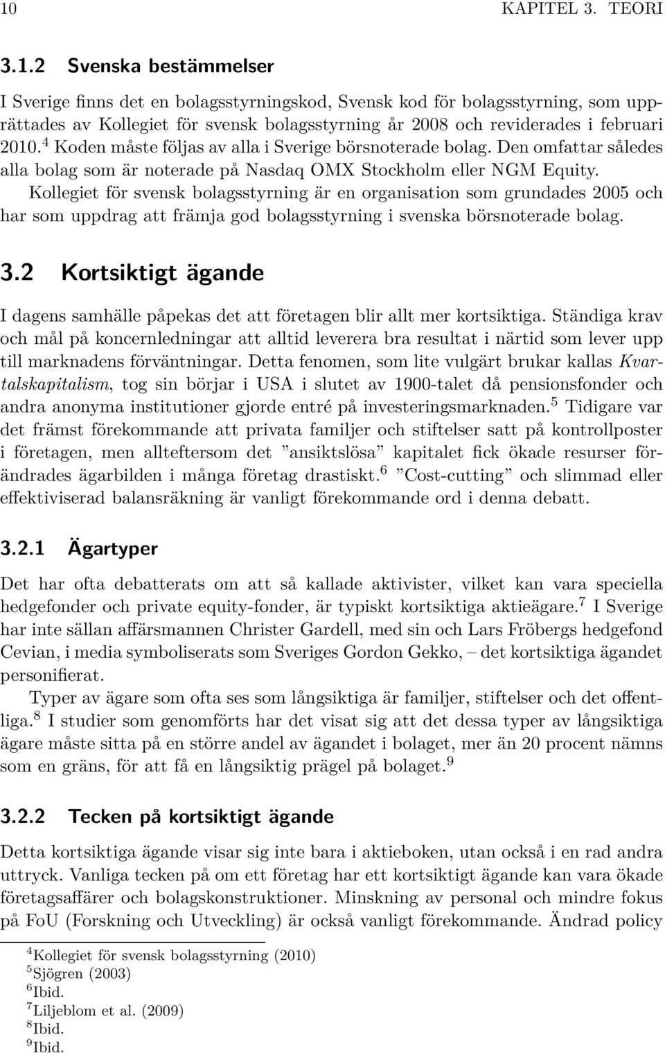 Kollegiet för svensk bolagsstyrning är en organisation som grundades 2005 och har som uppdrag att främja god bolagsstyrning i svenska börsnoterade bolag. 3.