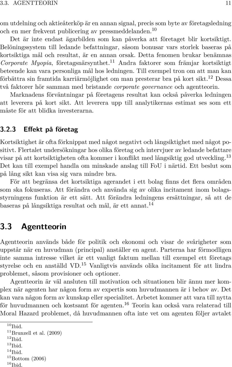 Belöningssystem till ledande befattningar, såsom bonusar vars storlek baseras på kortsiktiga mål och resultat, är en annan orsak. Detta fenomen brukar benämnas Corporate Myopia, företagsnärsynthet.