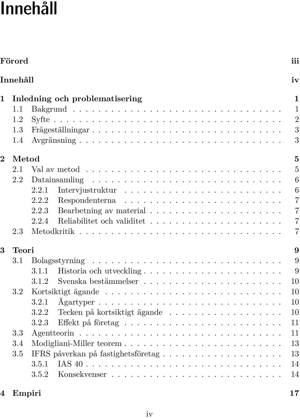 1 Bolagsstyrning... 9 3.1.1 Historia och utveckling.... 9 3.1.2 Svenskabestämmelser... 10 3.2 Kortsiktigtägande... 10 3.2.1 Ägartyper... 10 3.2.2 Teckenpåkortsiktigtägande... 10 3.2.3 Effektpåföretag.