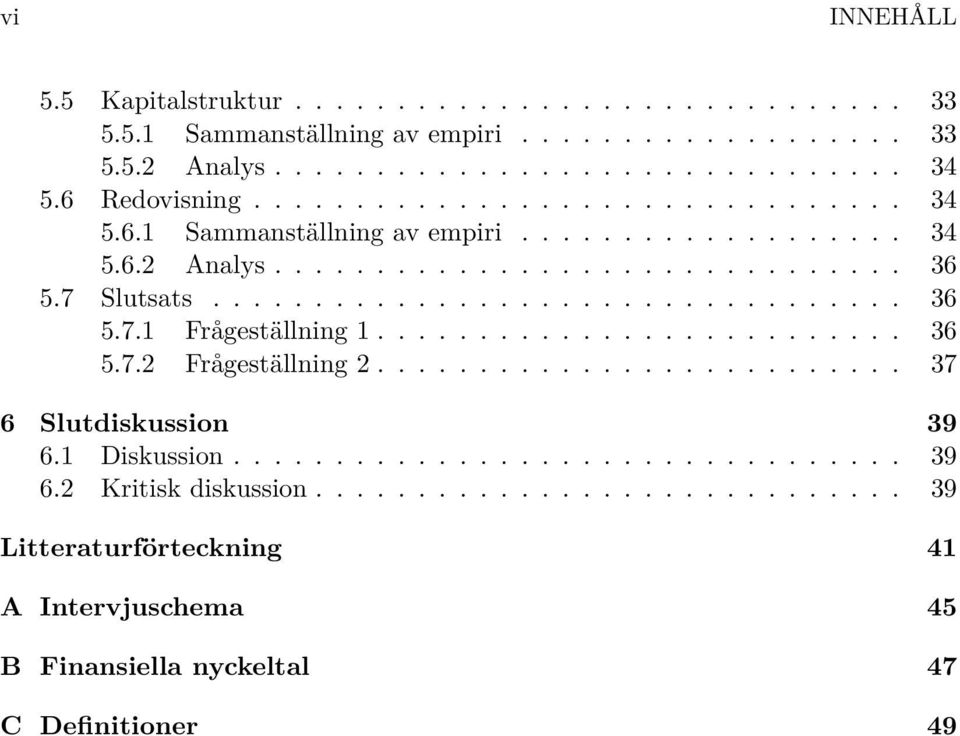 .. 36 5.7.2 Frågeställning2... 37 6 Slutdiskussion 39 6.1 Diskussion... 39 6.2 Kritiskdiskussion.