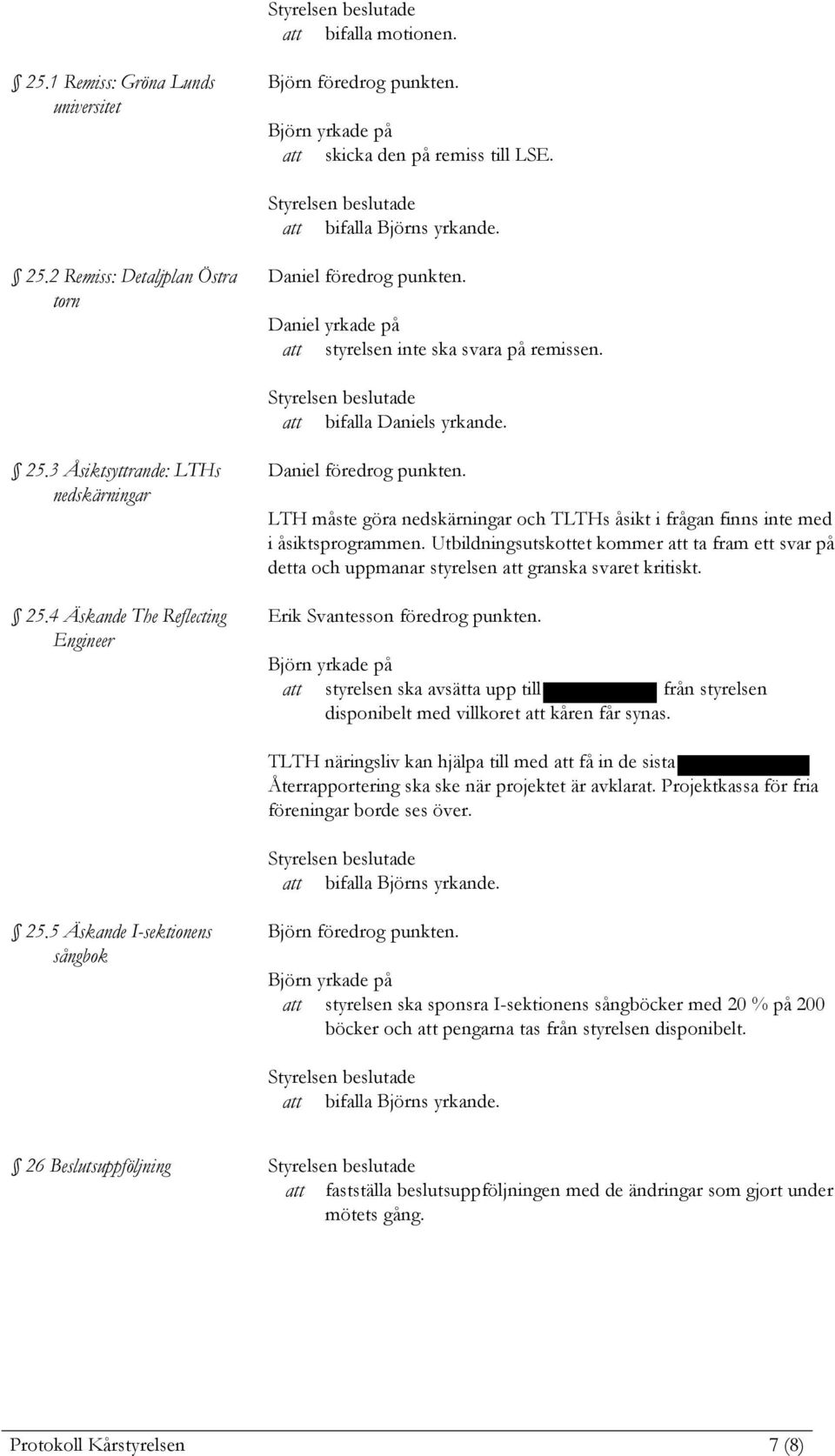 LTH måste göra nedskärningar och TLTHs åsikt i frågan finns inte med i åsiktsprogrammen. Utbildningsutskottet kommer ta fram ett svar på detta och uppmanar styrelsen granska svaret kritiskt.