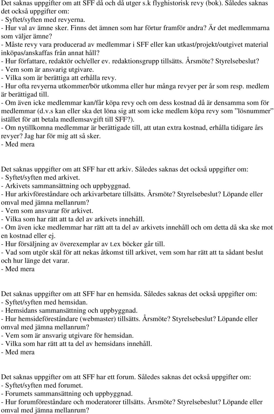 - Måste revy vara producerad av medlemmar i SFF eller kan utkast/projekt/outgivet material inköpas/anskaffas från annat håll? - Hur författare, redaktör och/eller ev. redaktionsgrupp tillsätts.