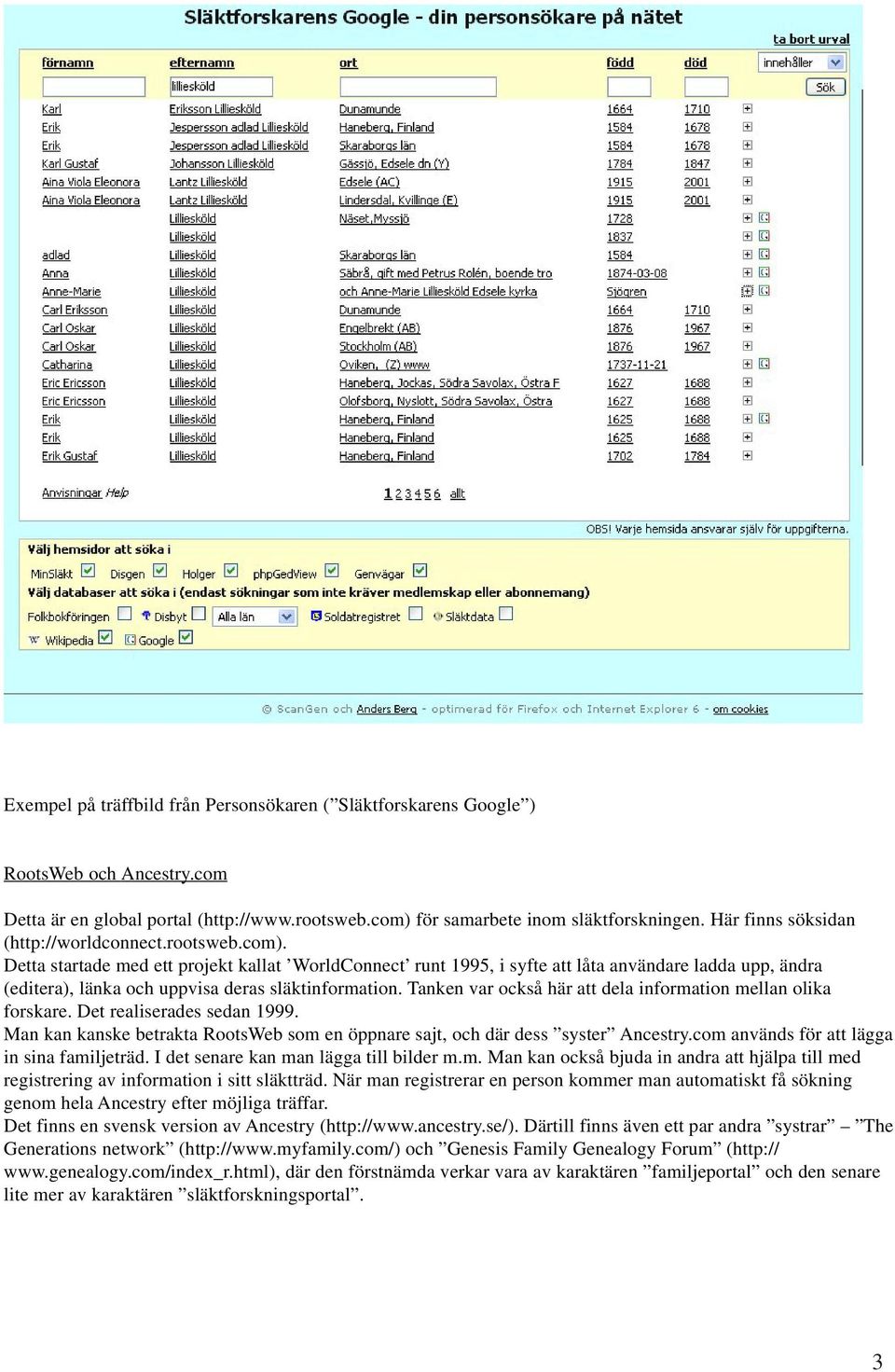 Detta startade med ett projekt kallat WorldConnect runt 1995, i syfte att låta användare ladda upp, ändra (editera), länka och uppvisa deras släktinformation.