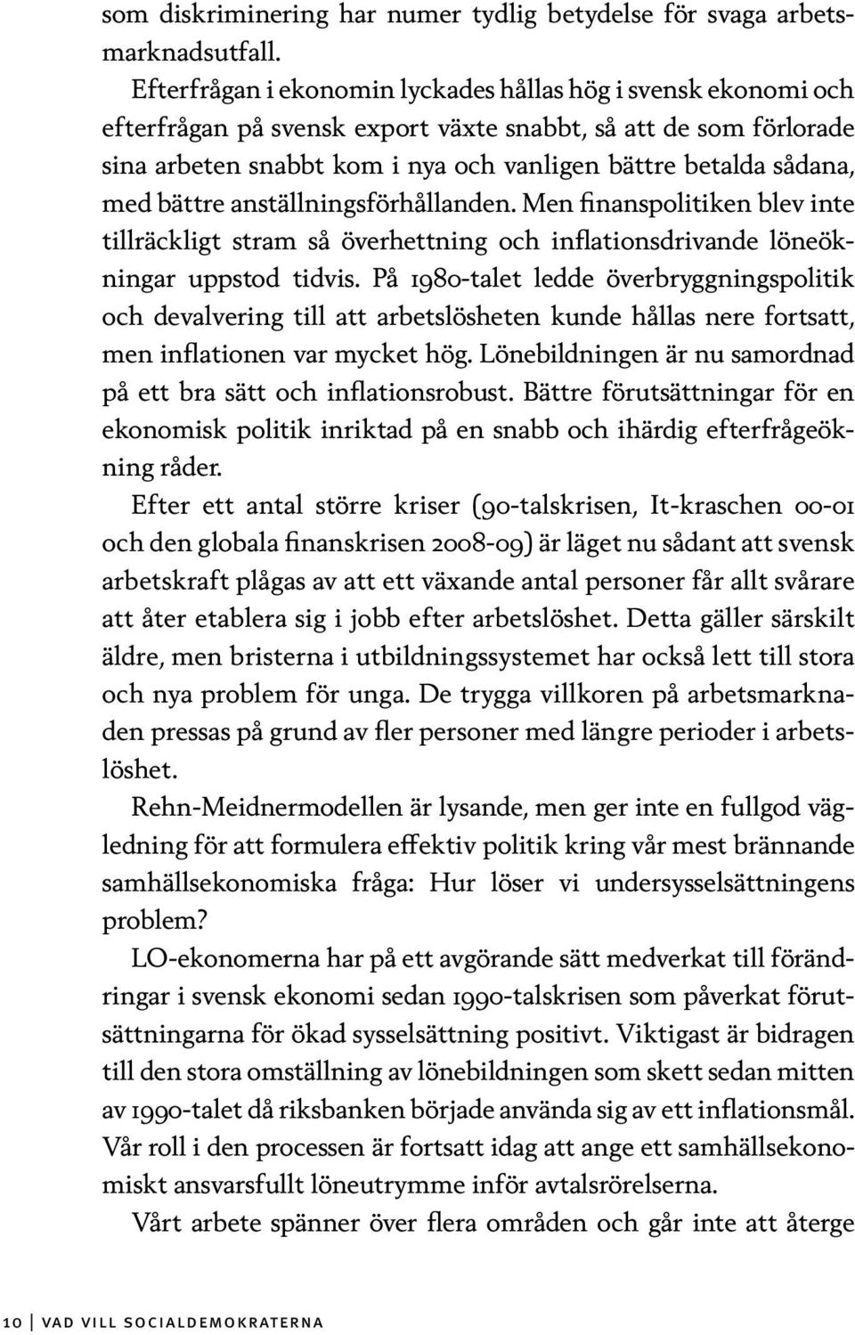 med bättre anställningsförhållanden. Men finanspolitiken blev inte tillräckligt stram så överhettning och inflationsdrivande löneökningar uppstod tidvis.