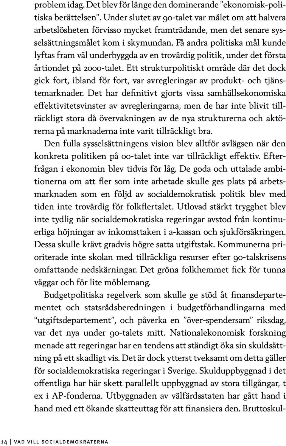 Få andra politiska mål kunde lyftas fram väl underbyggda av en trovärdig politik, under det första årtiondet på 2000-talet.