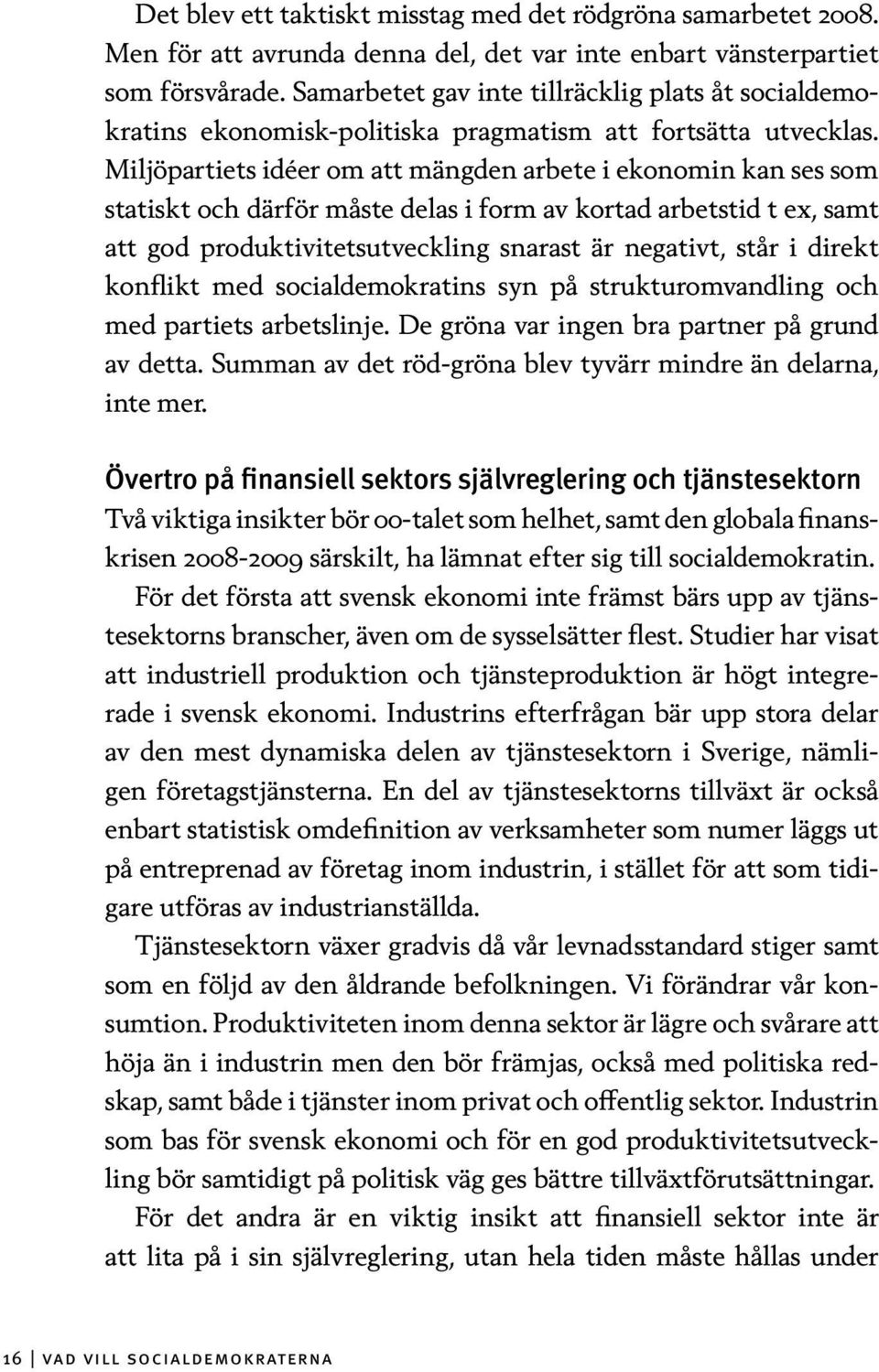 Miljöpartiets idéer om att mängden arbete i ekonomin kan ses som statiskt och därför måste delas i form av kortad arbetstid t ex, samt att god produktivitetsutveckling snarast är negativt, står i