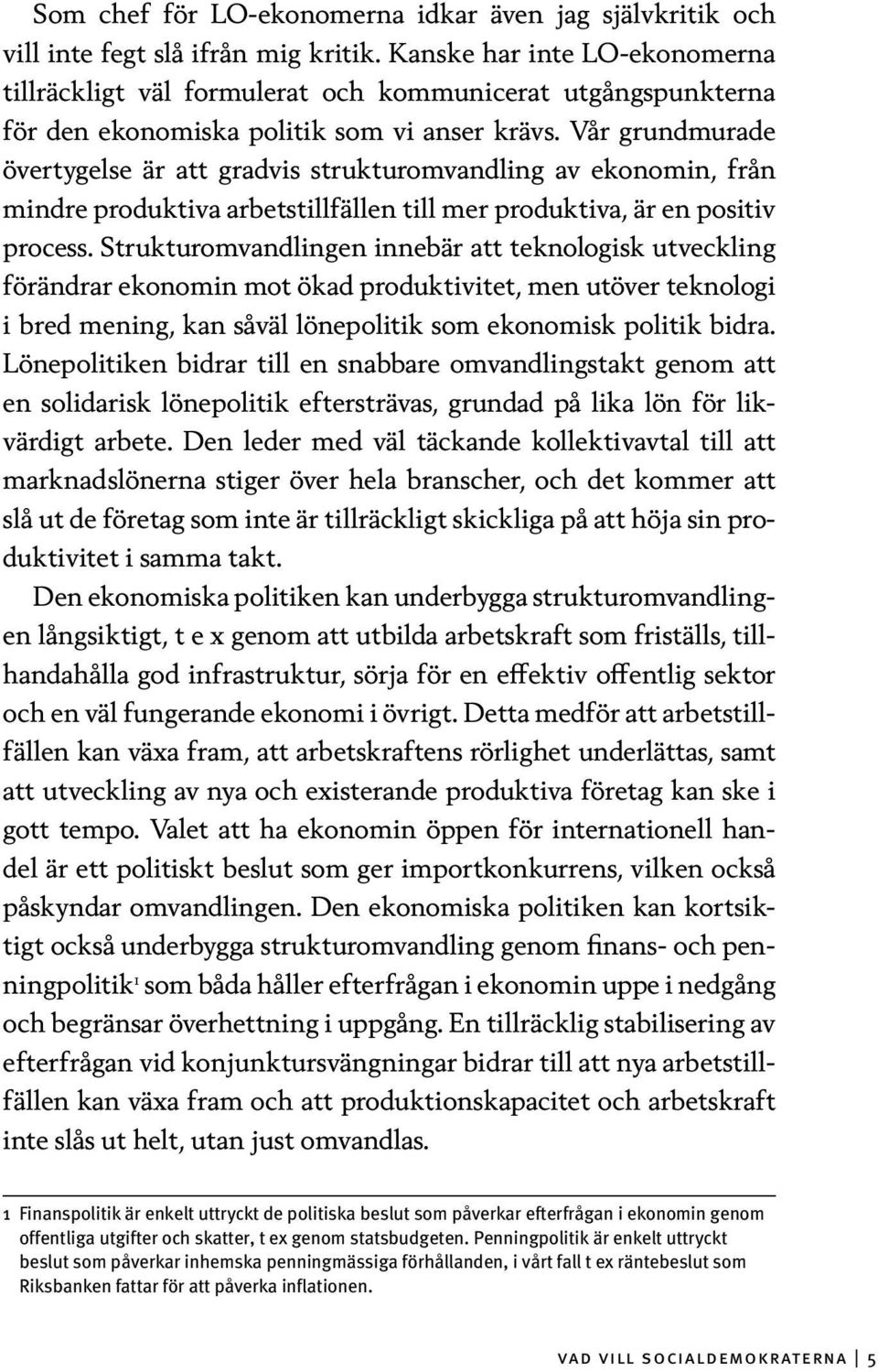 Vår grundmurade övertygelse är att gradvis strukturomvandling av ekonomin, från mindre produktiva arbetstillfällen till mer produktiva, är en positiv process.