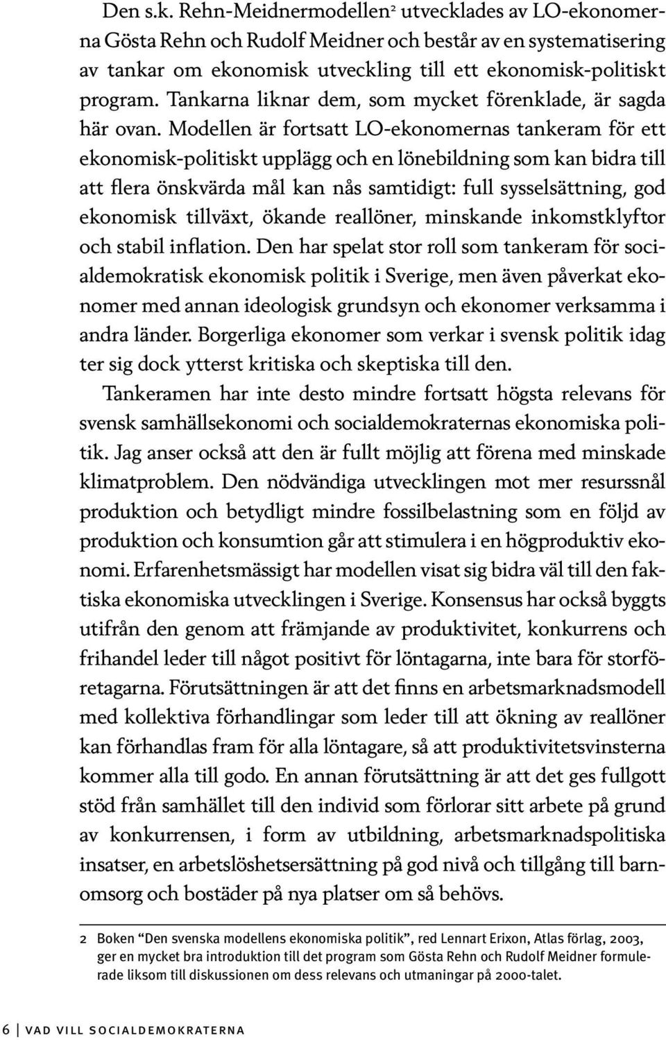 Modellen är fortsatt LO-ekonomernas tankeram för ett ekonomisk-politiskt upplägg och en lönebildning som kan bidra till att flera önskvärda mål kan nås samtidigt: full sysselsättning, god ekonomisk