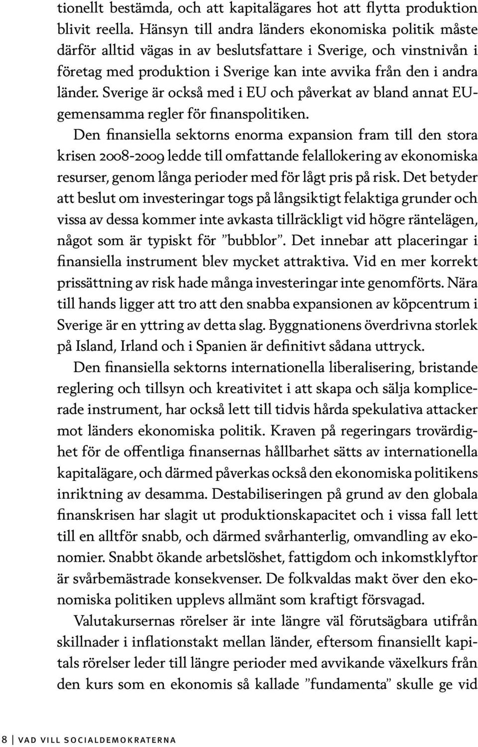 Sverige är också med i EU och påverkat av bland annat EUgemensamma regler för finanspolitiken.