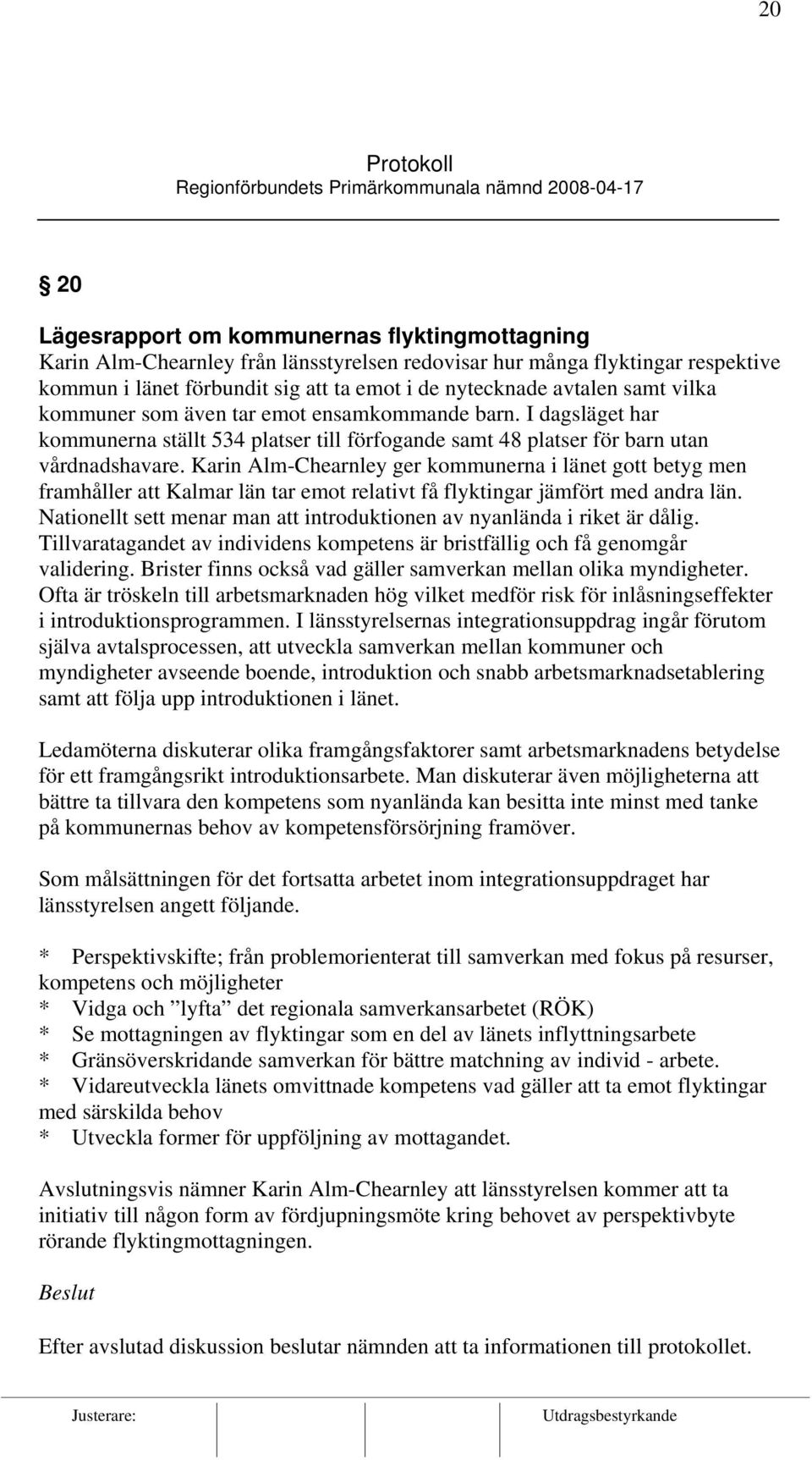 Karin Alm-Chearnley ger kommunerna i länet gott betyg men framhåller att Kalmar län tar emot relativt få flyktingar jämfört med andra län.