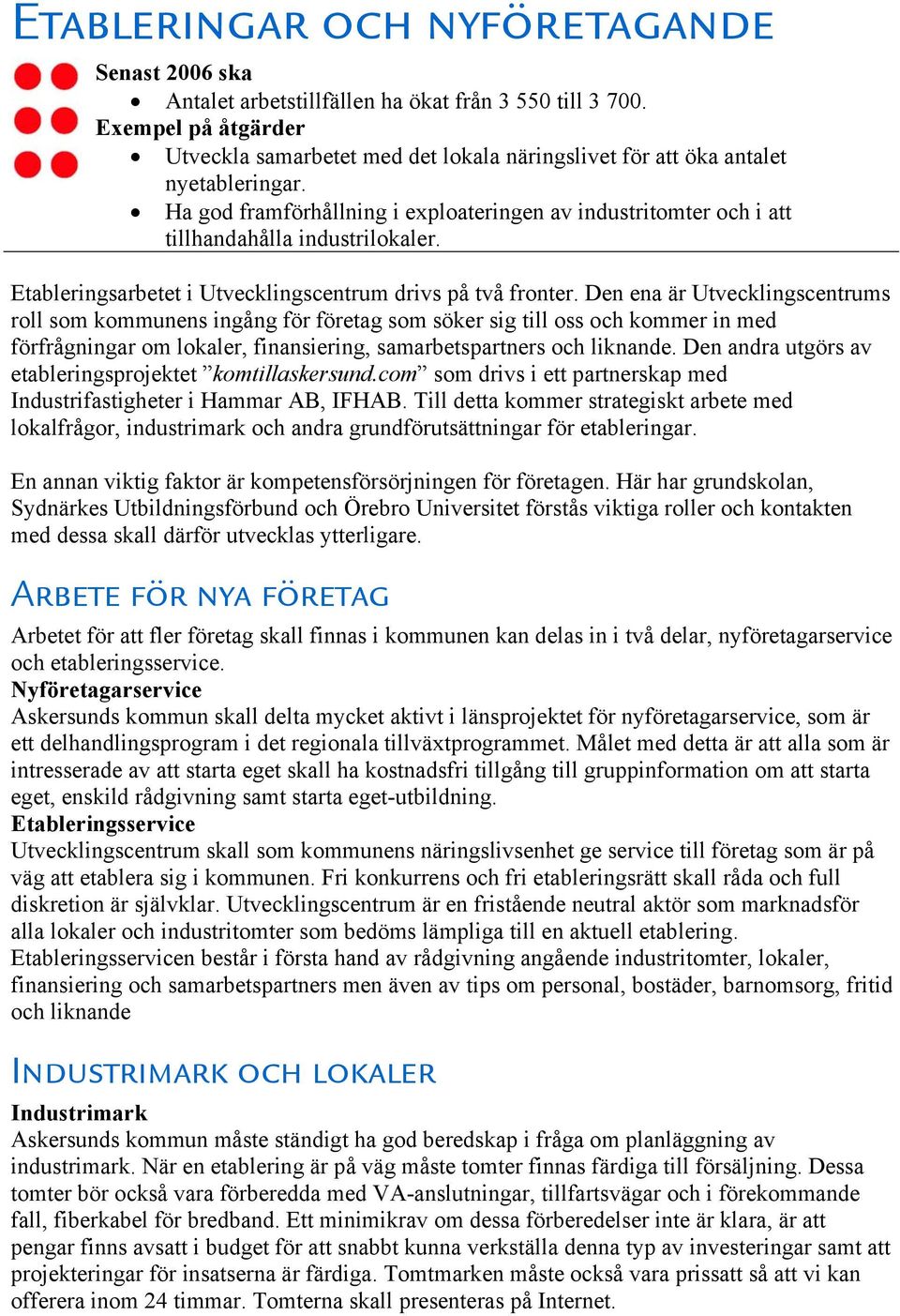 Den ena är Utvecklingscentrums roll som kommunens ingång för företag som söker sig till oss och kommer in med förfrågningar om lokaler, finansiering, samarbetspartners och liknande.