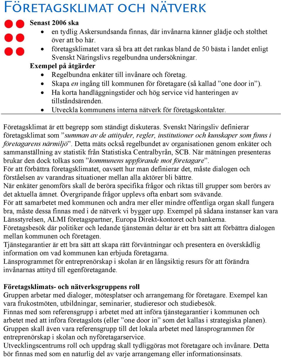 Skapa en ingång till kommunen för företagare (så kallad one door in ). Ha korta handläggningstider och hög service vid hanteringen av tillståndsärenden.