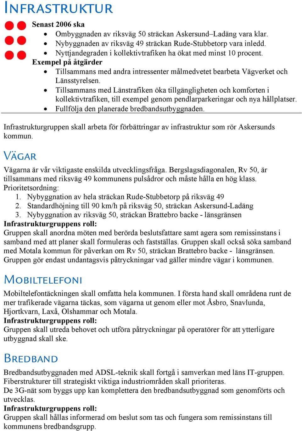 Tillsammans med Länstrafiken öka tillgängligheten och komforten i kollektivtrafiken, till exempel genom pendlarparkeringar och nya hållplatser. Fullfölja den planerade bredbandsutbyggnaden.