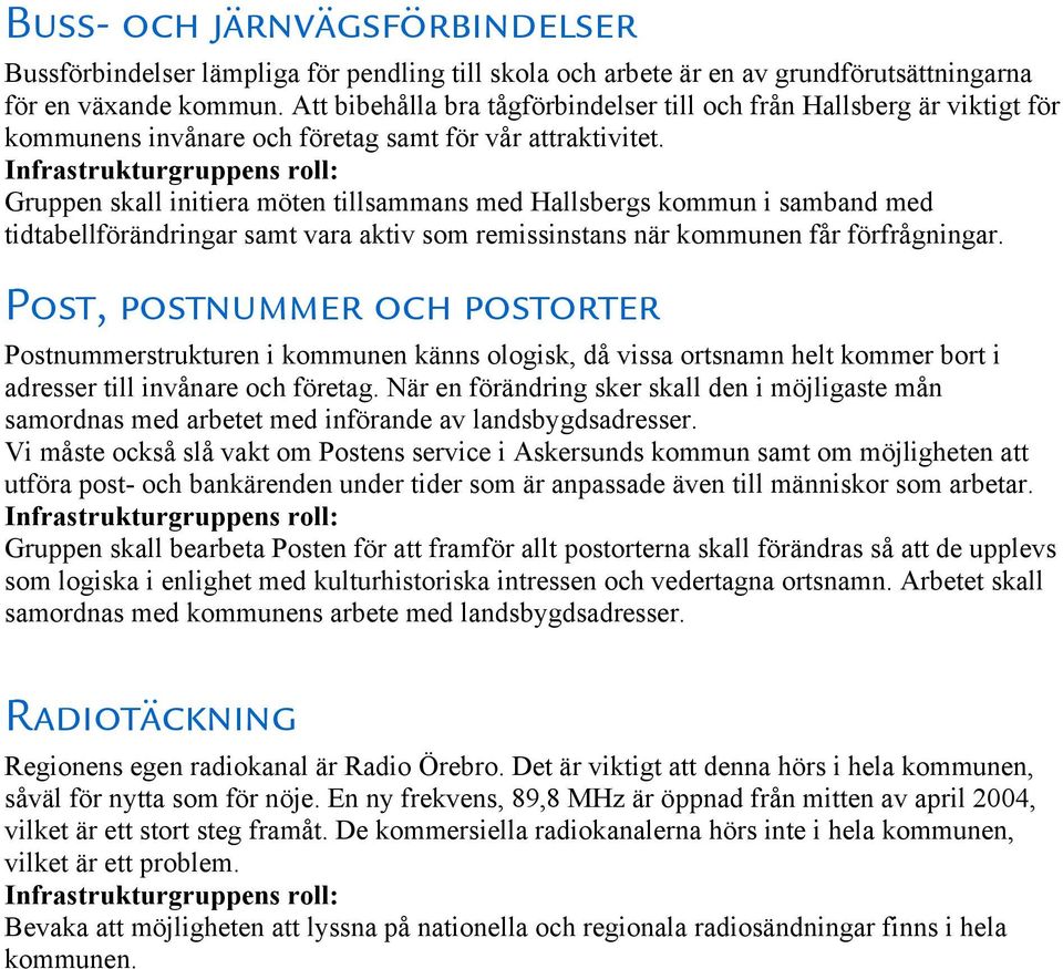 Infrastrukturgruppens roll: Gruppen skall initiera möten tillsammans med Hallsbergs kommun i samband med tidtabellförändringar samt vara aktiv som remissinstans när kommunen får förfrågningar.