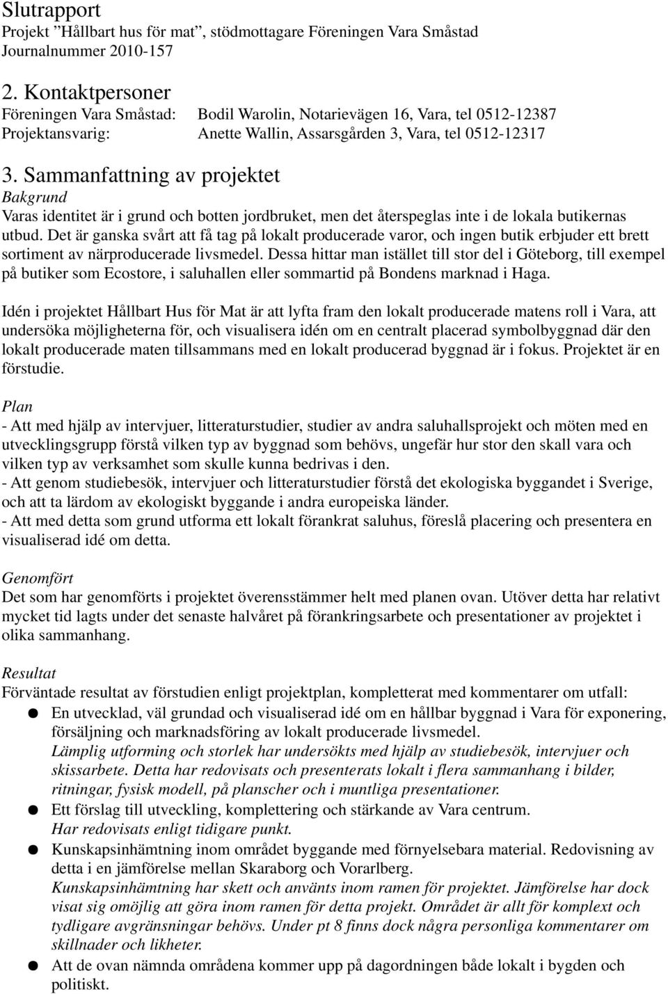 Sammanfattning av projektet Bakgrund Varas identitet är i grund och botten jordbruket, men det återspeglas inte i de lokala butikernas utbud.