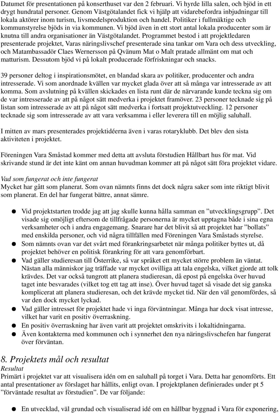 Vi bjöd även in ett stort antal lokala producenter som är knutna till andra organisationer än Västgötalandet.