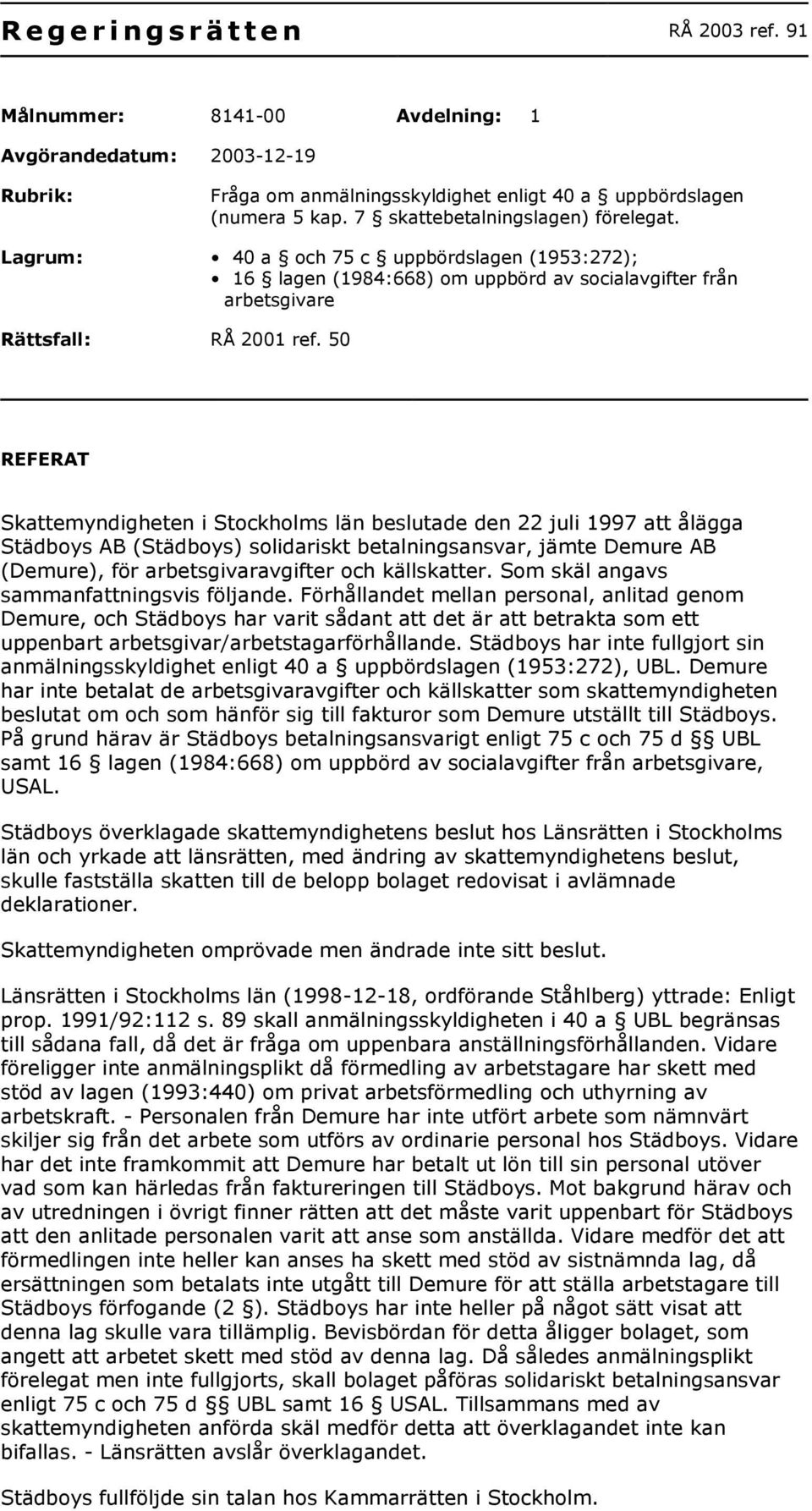 50 REFERAT Skattemyndigheten i Stockholms län beslutade den 22 juli 1997 att ålägga Städboys AB (Städboys) solidariskt betalningsansvar, jämte Demure AB (Demure), för arbetsgivaravgifter och