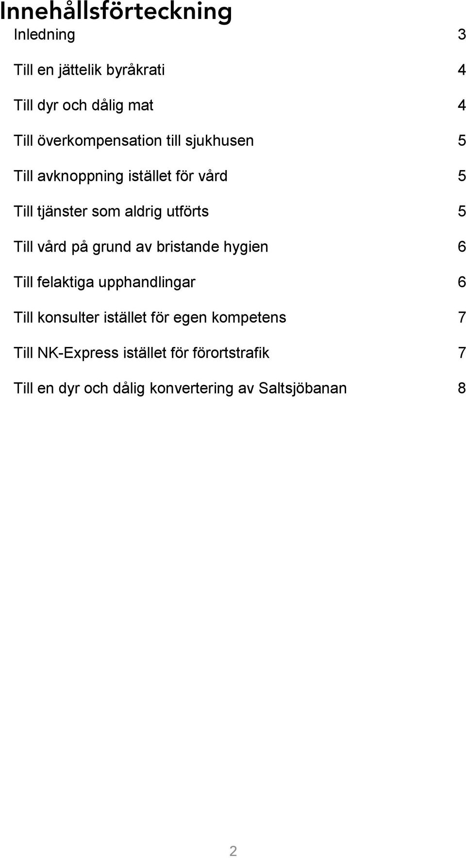 5 Till vård på grund av bristande hygien 6 Till felaktiga upphandlingar 6 Till konsulter istället för