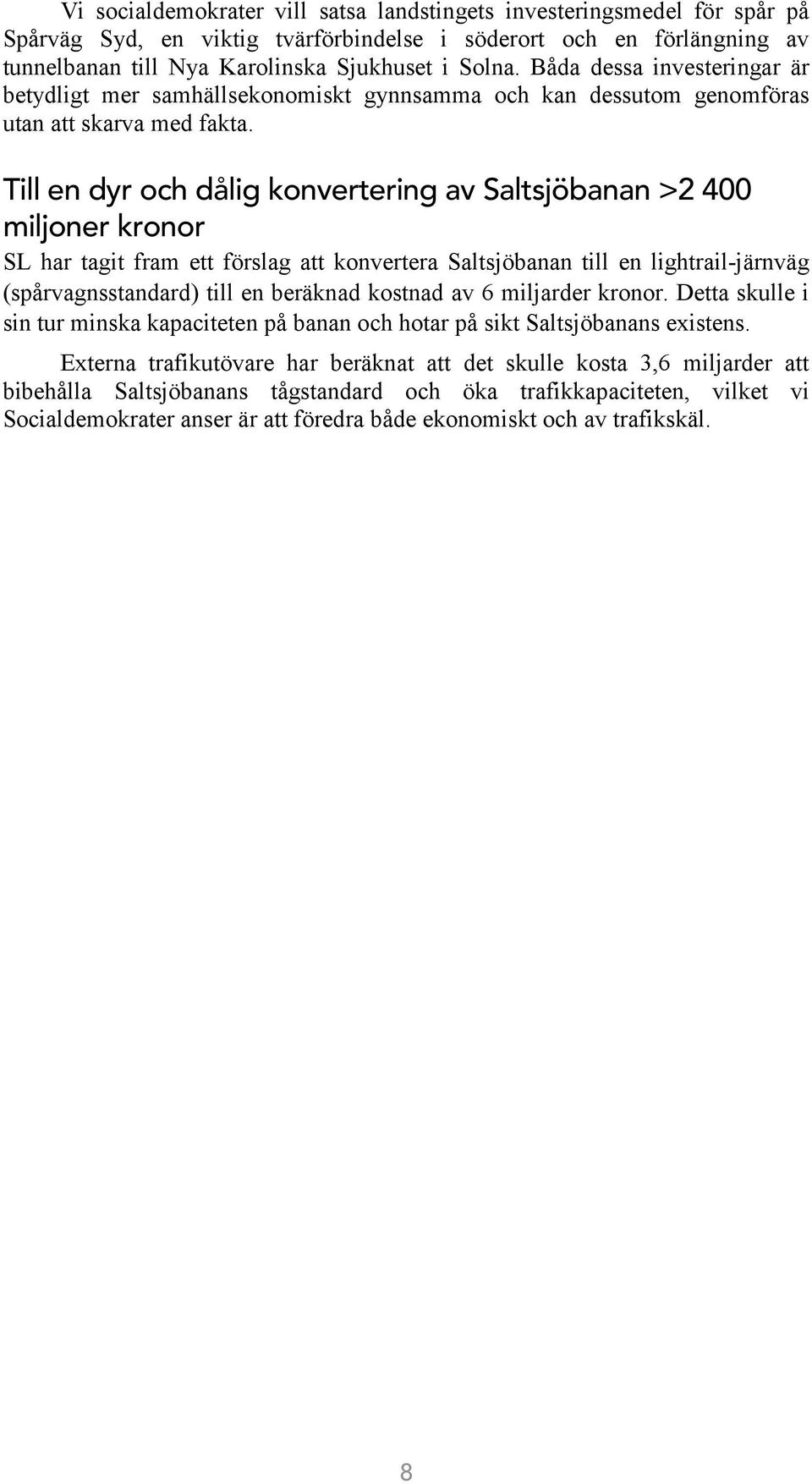 Till en dyr och dålig konvertering av Saltsjöbanan >2 400 miljoner kronor SL har tagit fram ett förslag att konvertera Saltsjöbanan till en lightrail-järnväg (spårvagnsstandard) till en beräknad