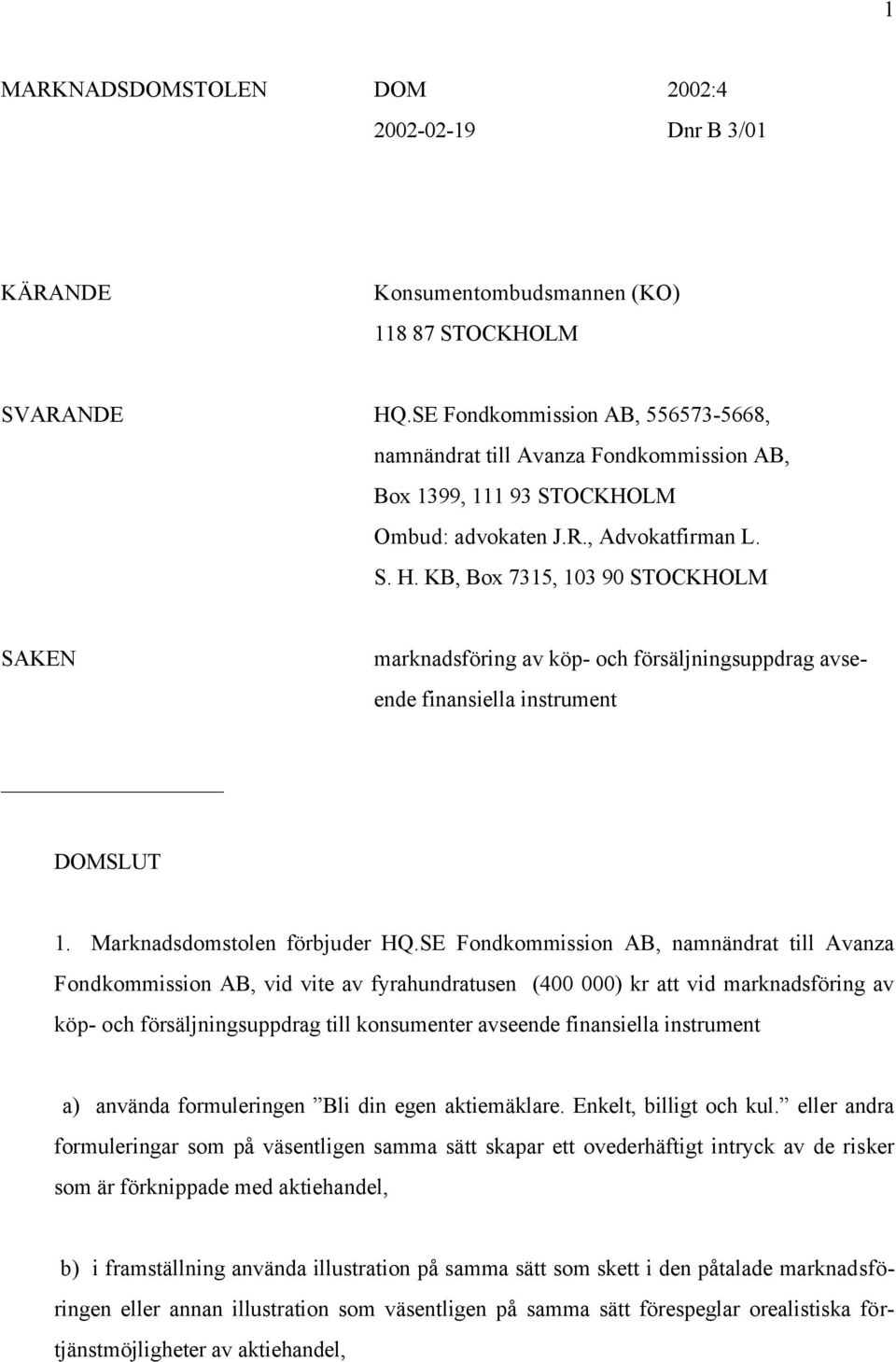 KB, Box 7315, 103 90 STOCKHOLM SAKEN marknadsföring av köp- och försäljningsuppdrag avseende finansiella instrument DOMSLUT 1. Marknadsdomstolen förbjuder HQ.