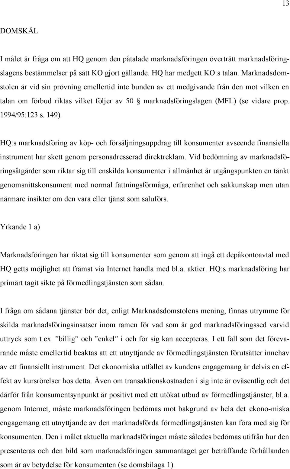 1994/95:123 s. 149). HQ:s marknadsföring av köp- och försäljningsuppdrag till konsumenter avseende finansiella instrument har skett genom personadresserad direktreklam.