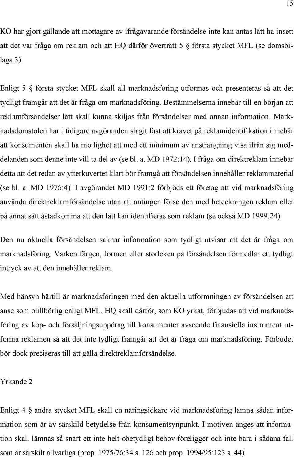 Bestämmelserna innebär till en början att reklamförsändelser lätt skall kunna skiljas från försändelser med annan information.