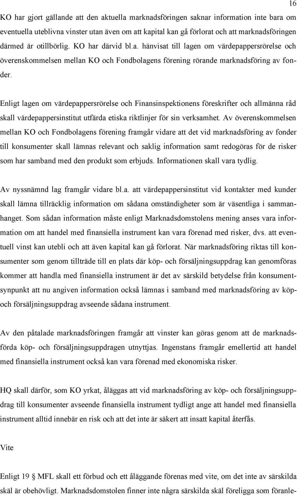 Enligt lagen om värdepappersrörelse och Finansinspektionens föreskrifter och allmänna råd skall värdepappersinstitut utfärda etiska riktlinjer för sin verksamhet.