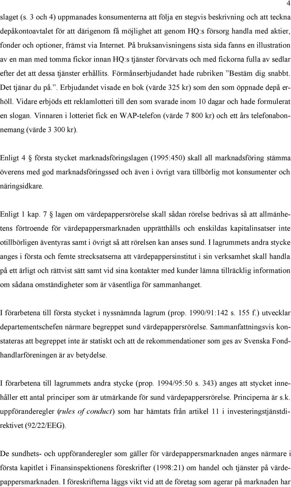 via Internet. På bruksanvisningens sista sida fanns en illustration av en man med tomma fickor innan HQ:s tjänster förvärvats och med fickorna fulla av sedlar efter det att dessa tjänster erhållits.