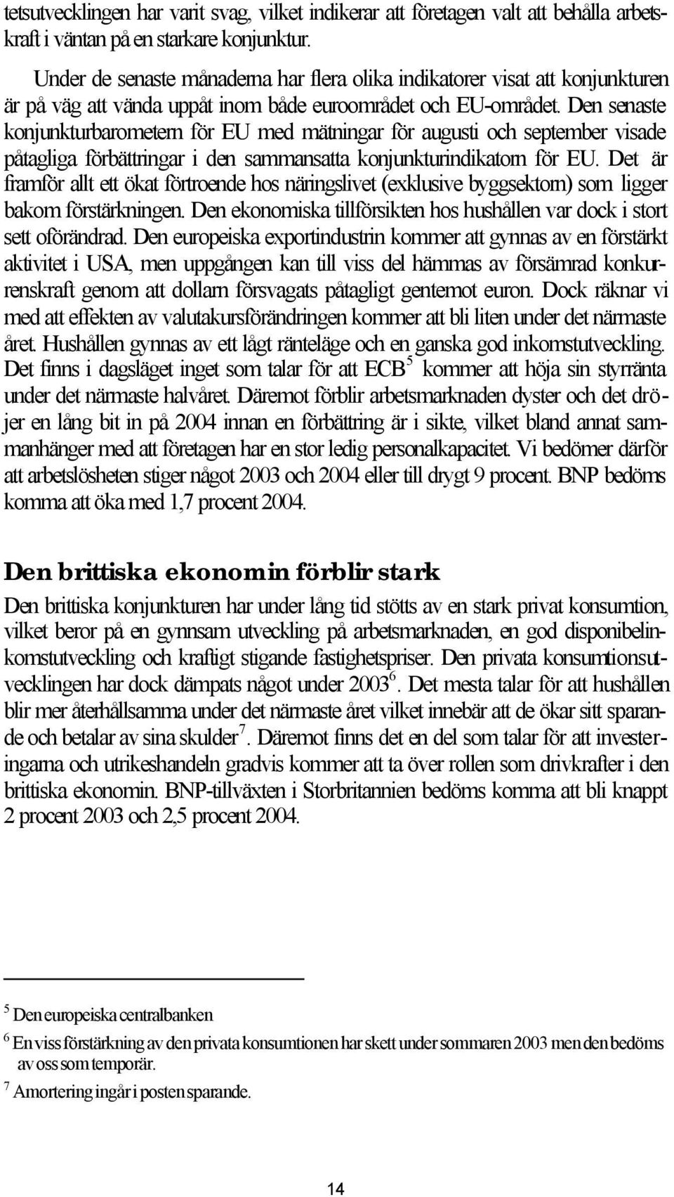 Den senaste konjunkturbarometern för EU med mätningar för augusti och september visade påtagliga förbättringar i den sammansatta konjunkturindikatorn för EU.