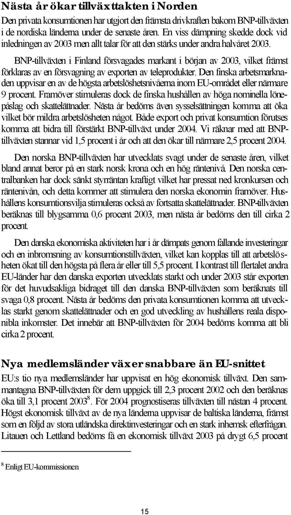 BNP-tillväxten i Finland försvagades markant i början av 2003, vilket främst förklaras av en försvagning av exporten av teleprodukter.