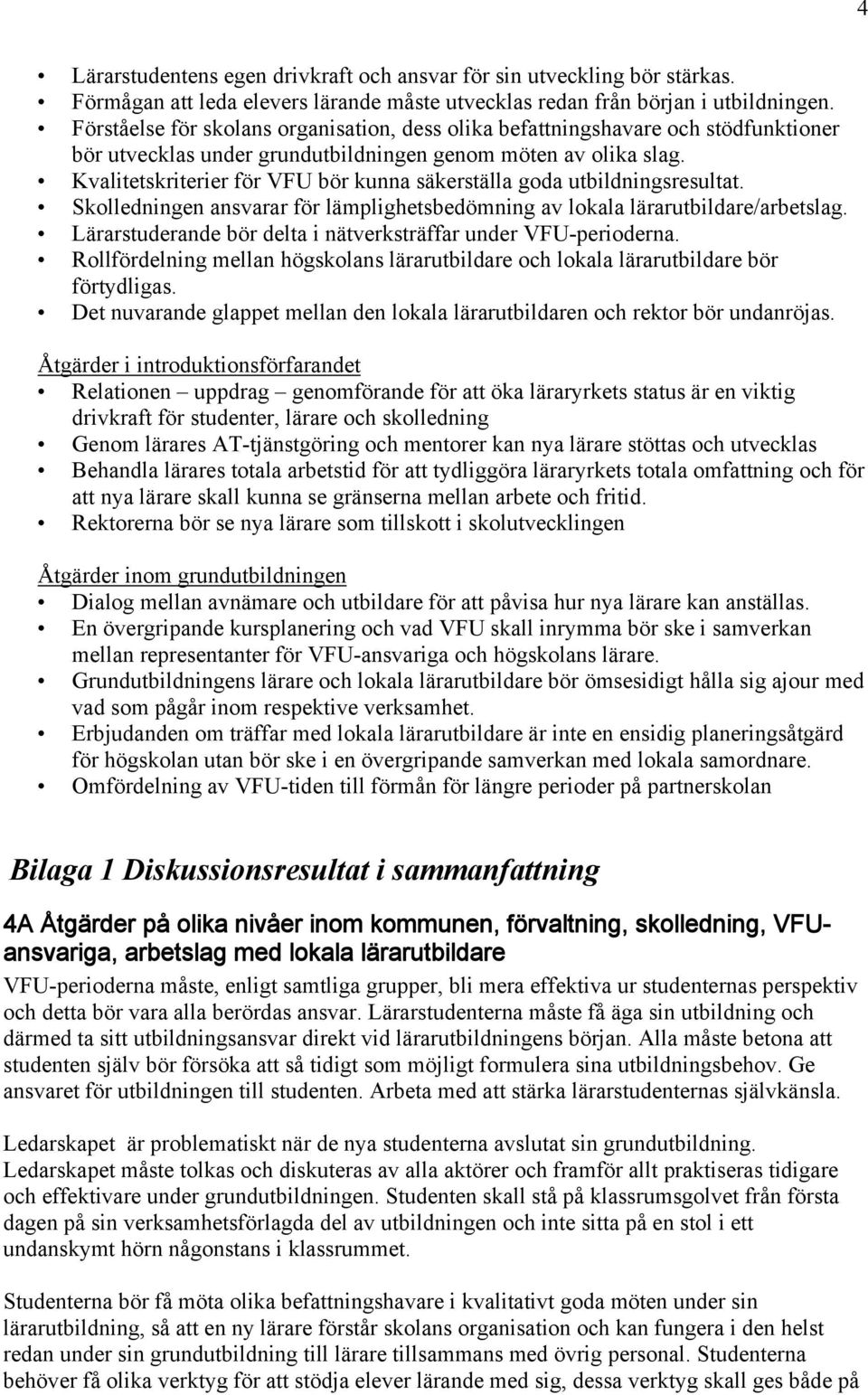 Kvalitetskriterier för VFU bör kunna säkerställa goda utbildningsresultat. Skolledningen ansvarar för lämplighetsbedömning av lokala lärarutbildare/arbetslag.