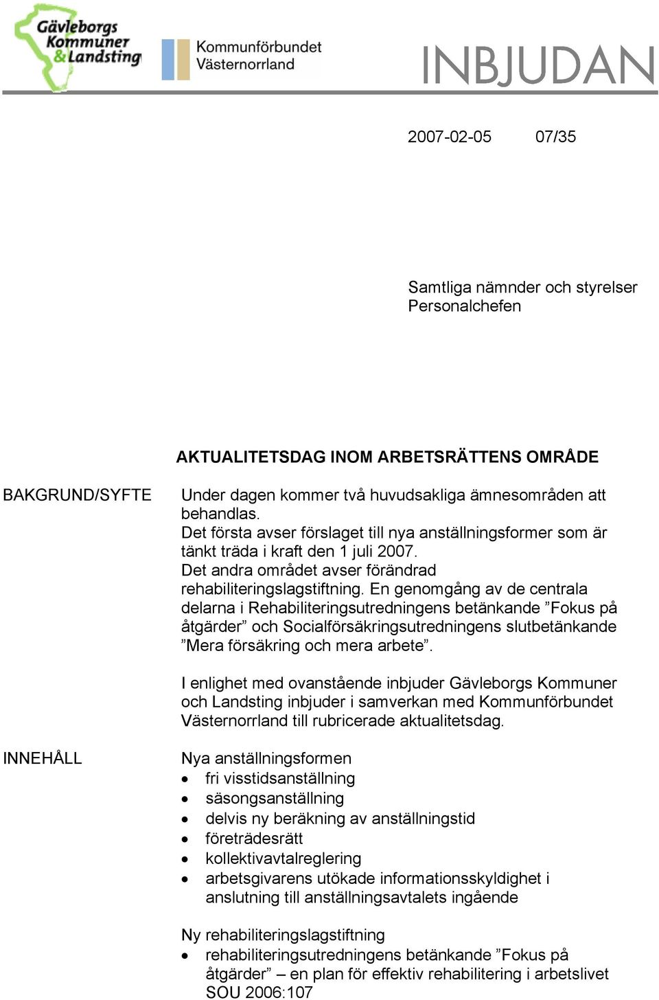 En genomgång av de centrala delarna i Rehabiliteringsutredningens betänkande Fokus på åtgärder och Socialförsäkringsutredningens slutbetänkande Mera försäkring och mera arbete.