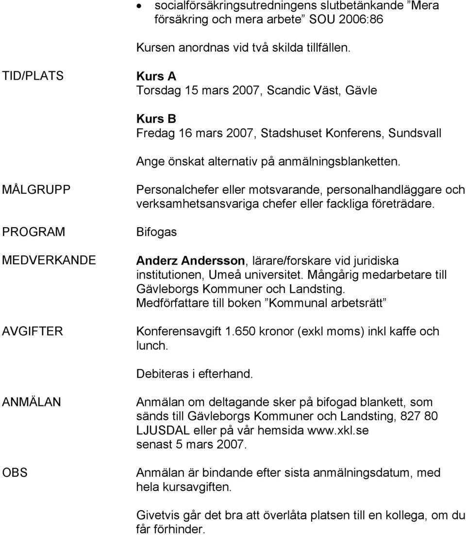 MÅLGRUPP PROGRAM MEDVERKANDE AVGIFTER Personalchefer eller motsvarande, personalhandläggare och verksamhetsansvariga chefer eller fackliga företrädare.