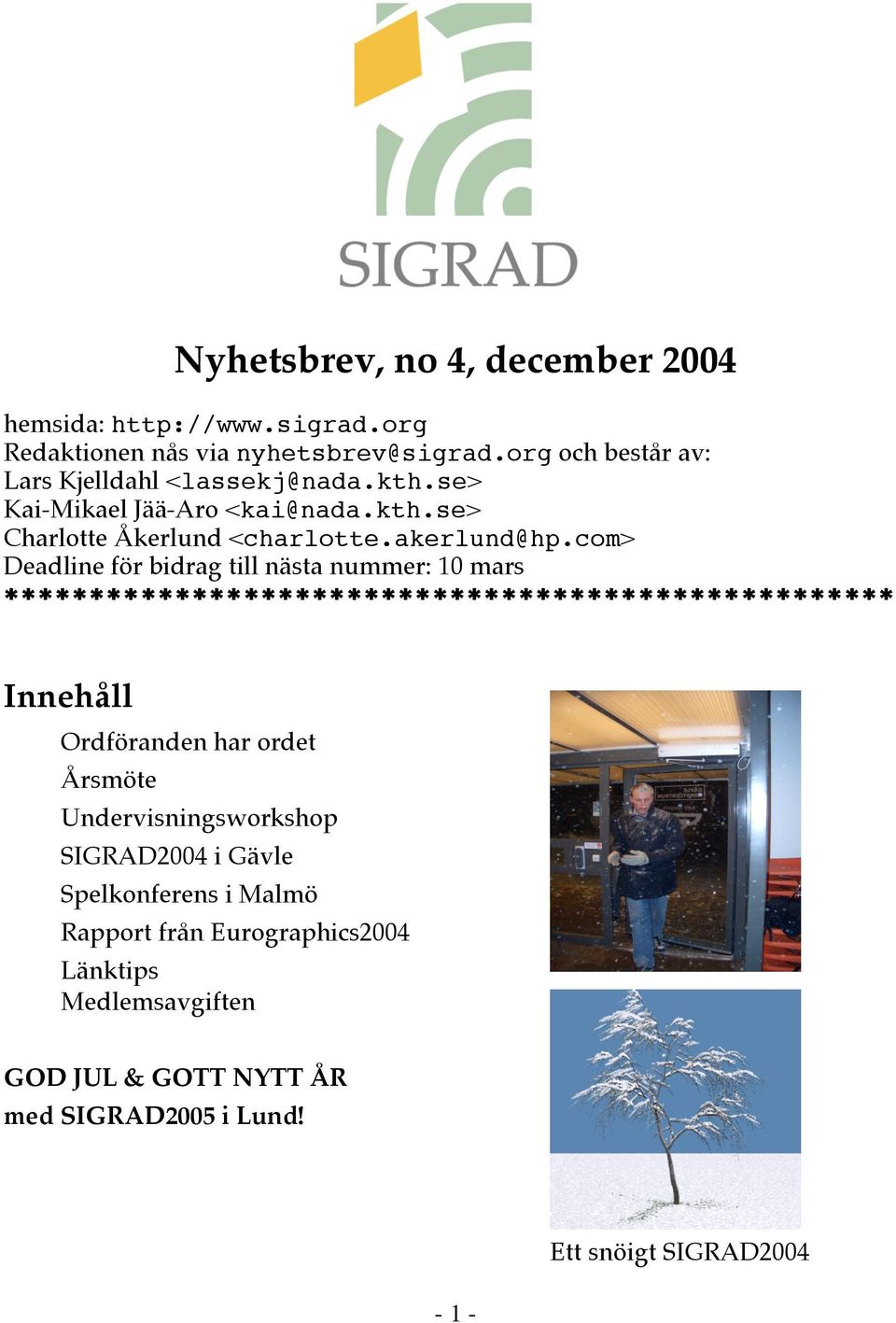 com> Deadline för bidrag till nästa nummer: 10 mars **************************************************** Innehåll Ordföranden har ordet