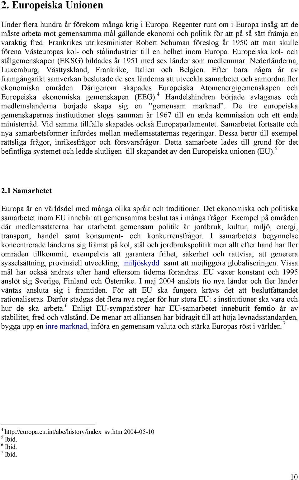 Frankrikes utrikesminister Robert Schuman föreslog år 1950 att man skulle förena Västeuropas kol- och stålindustrier till en helhet inom Europa.