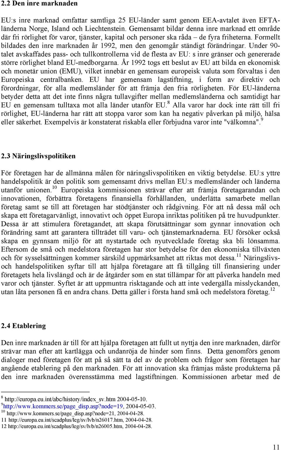 Formellt bildades den inre marknaden år 1992, men den genomgår ständigt förändringar.