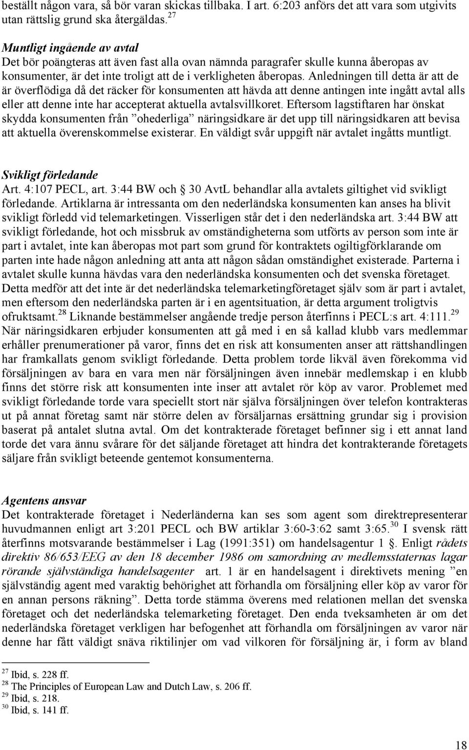 Anledningen till detta är att de är överflödiga då det räcker för konsumenten att hävda att denne antingen inte ingått avtal alls eller att denne inte har accepterat aktuella avtalsvillkoret.