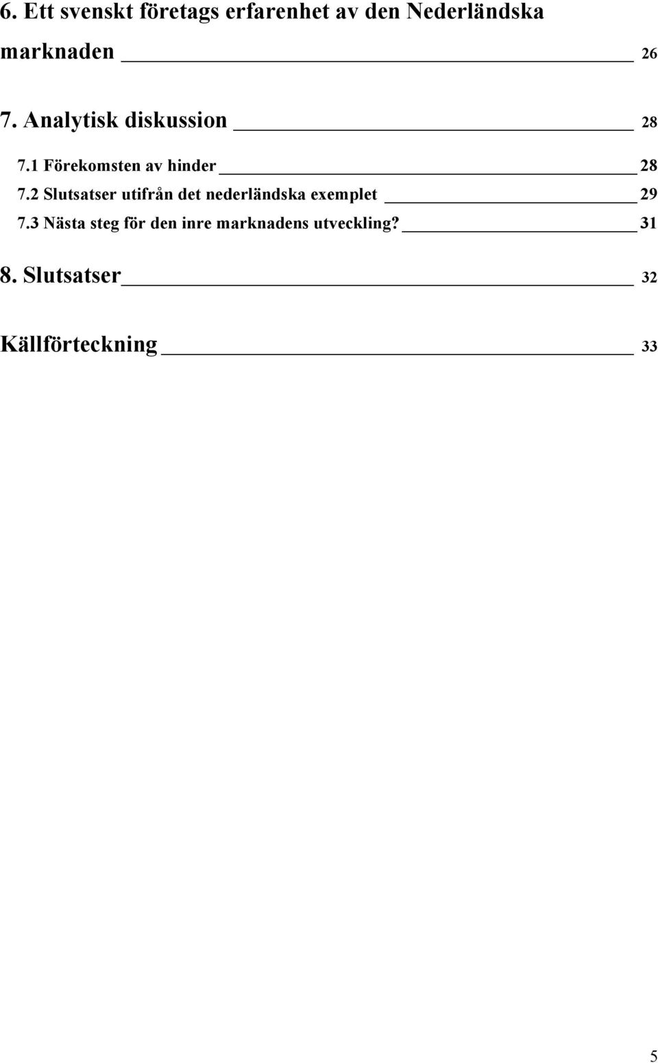 2 Slutsatser utifrån det nederländska exemplet 29 7.