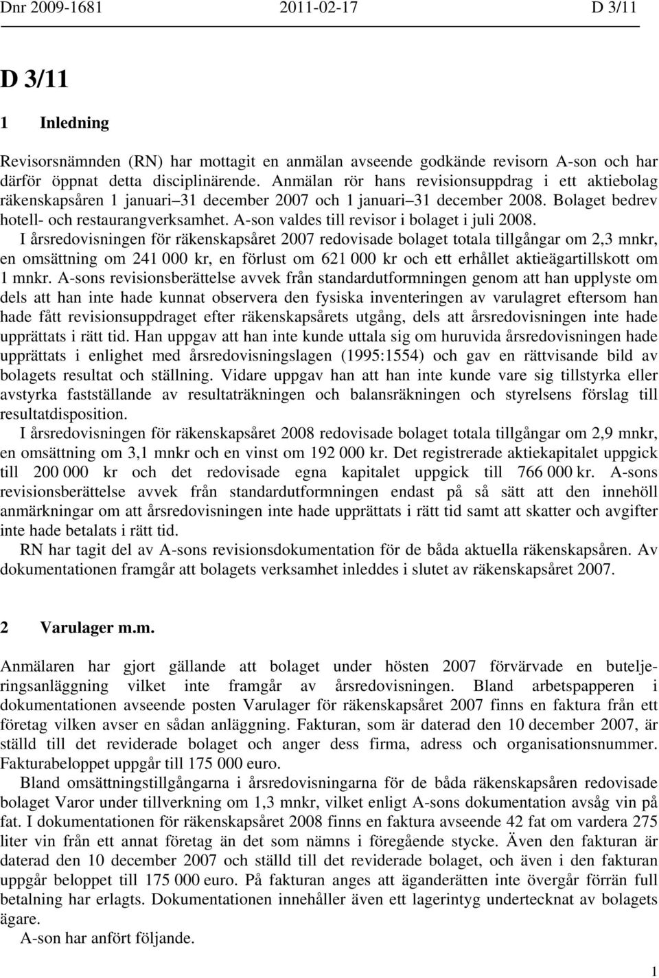 A-son valdes till revisor i bolaget i juli 2008.