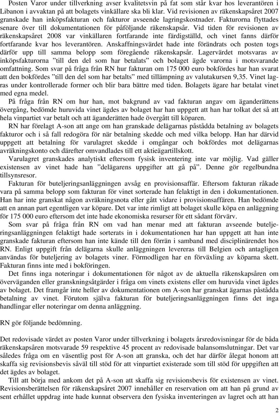 Vid tiden för revisionen av räkenskapsåret 2008 var vinkällaren fortfarande inte färdigställd, och vinet fanns därför fortfarande kvar hos leverantören.