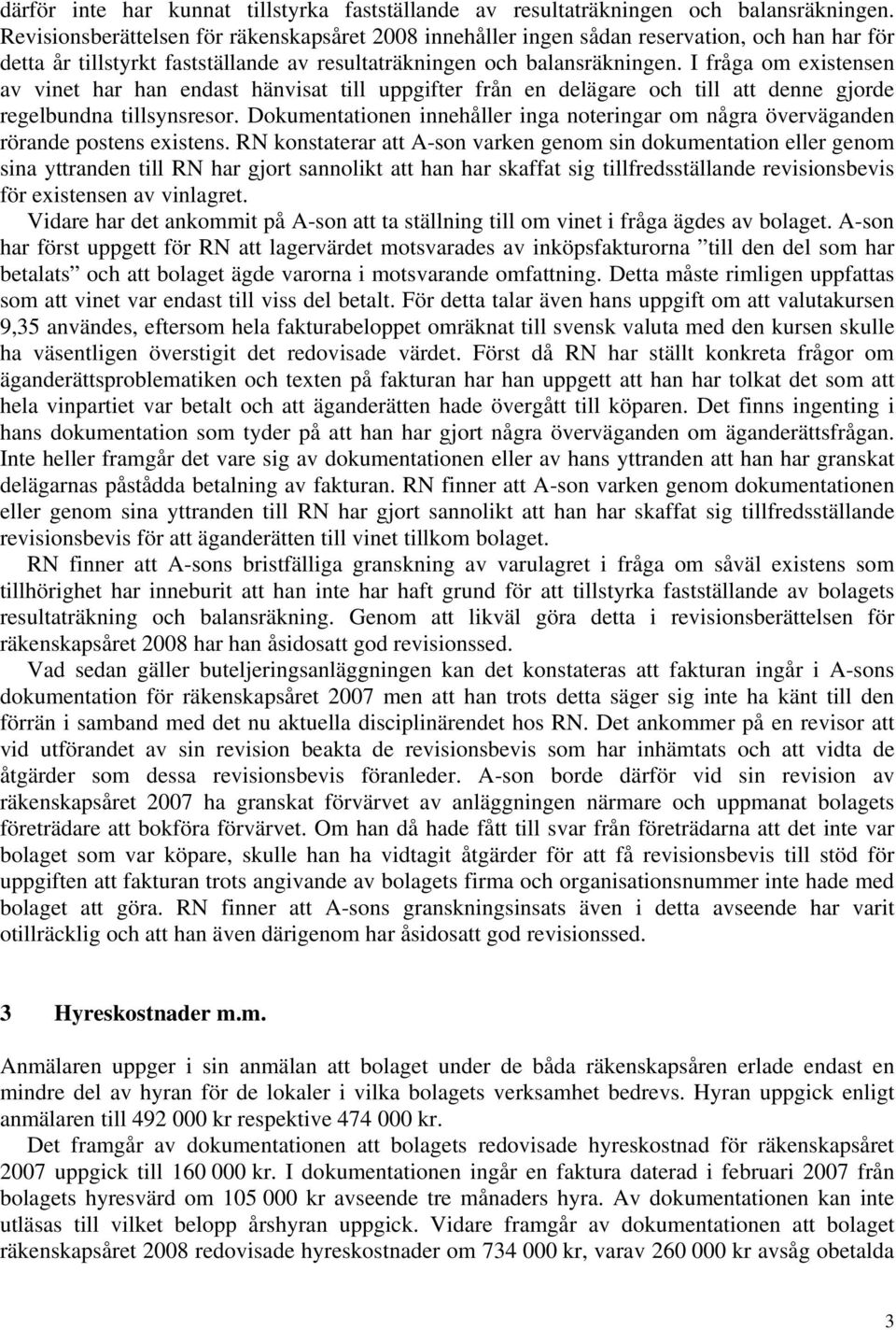 I fråga om existensen av vinet har han endast hänvisat till uppgifter från en delägare och till att denne gjorde regelbundna tillsynsresor.