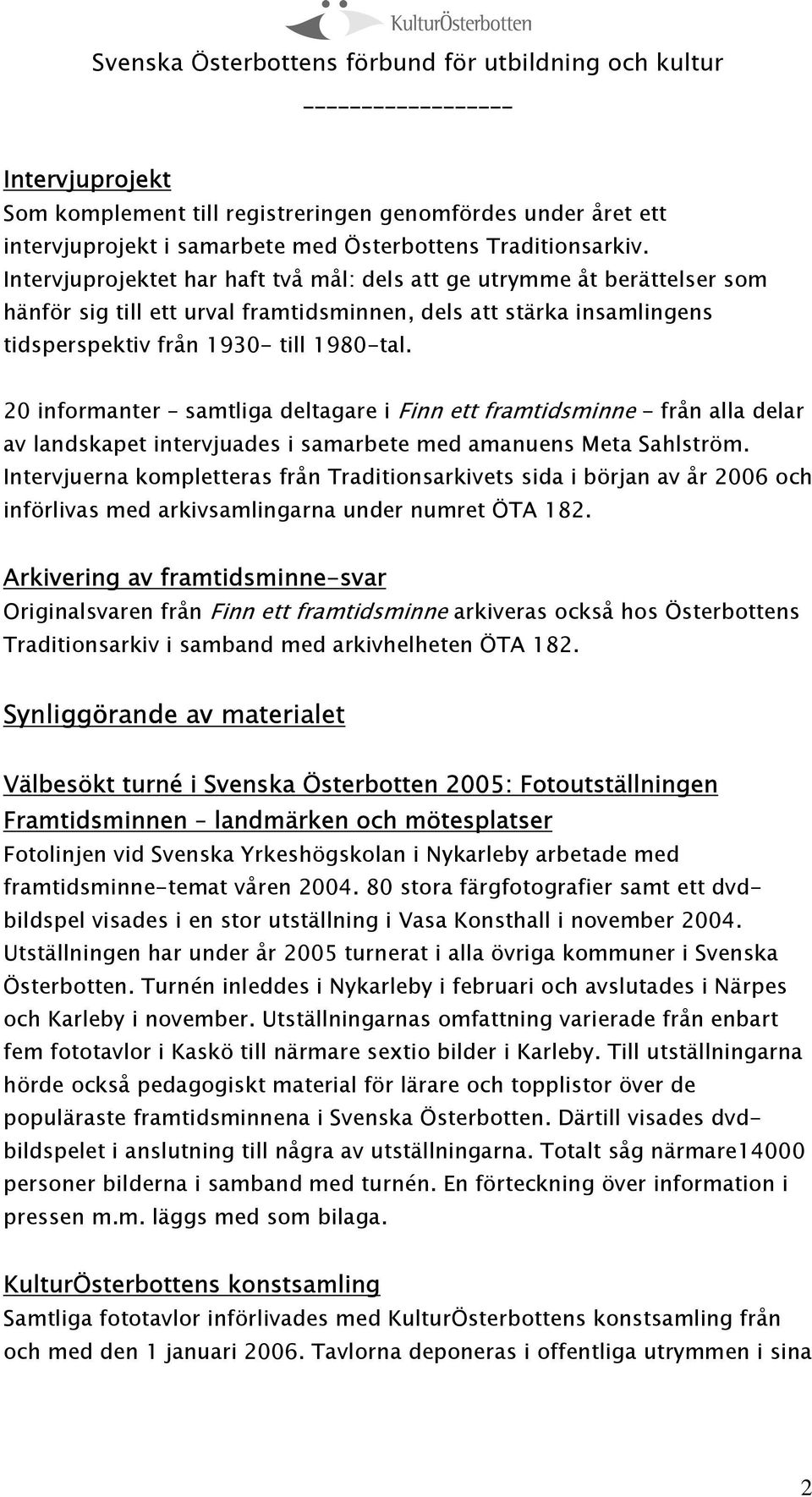 20 informanter samtliga deltagare i Finn ett framtidsminne - från alla delar av landskapet intervjuades i samarbete med amanuens Meta Sahlström.