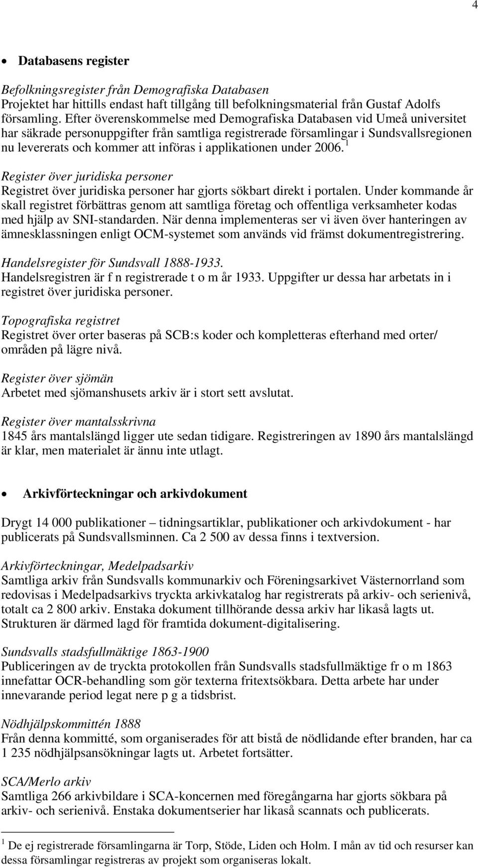 applikationen under 2006. 1 Register över juridiska personer Registret över juridiska personer har gjorts sökbart direkt i portalen.