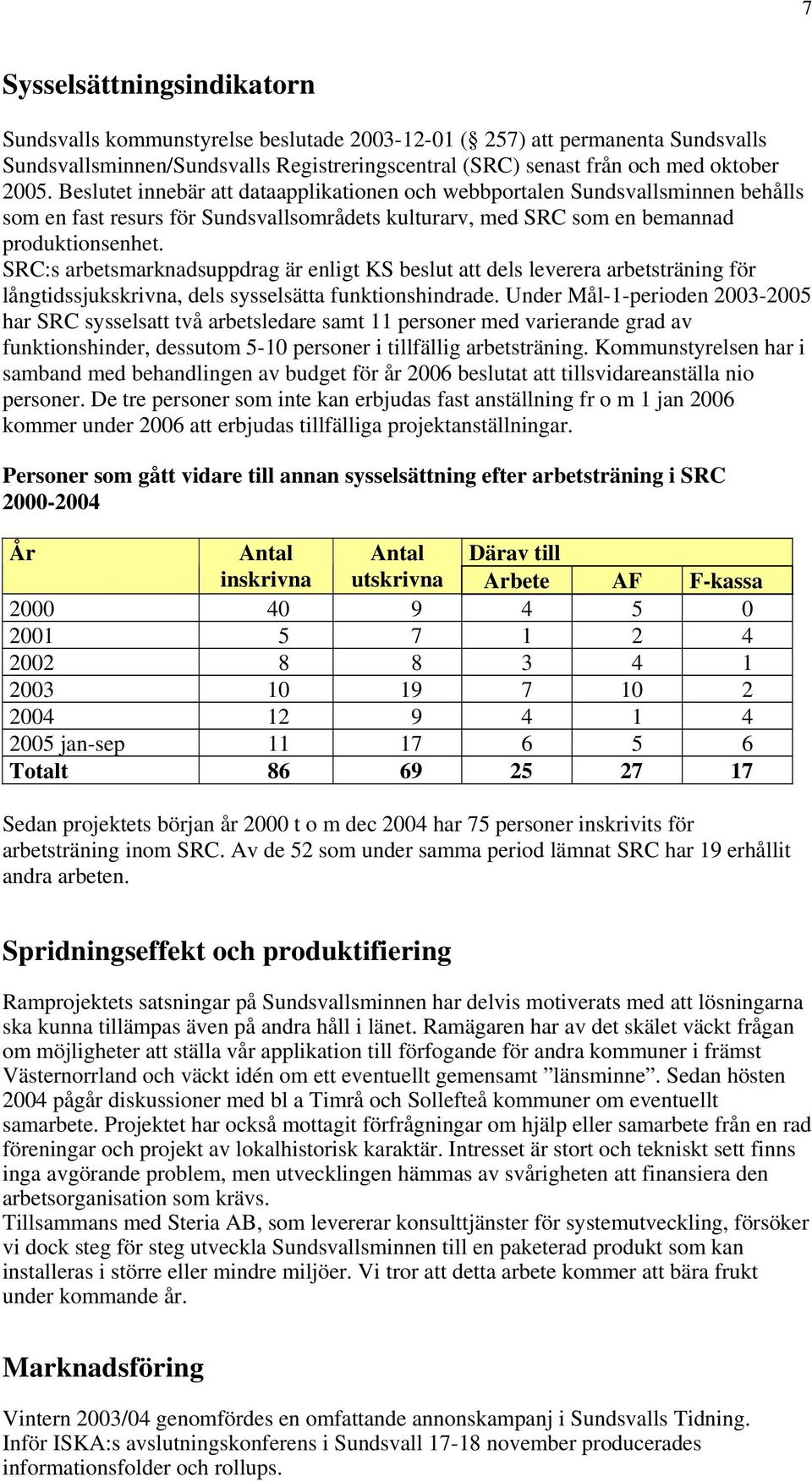 SRC:s arbetsmarknadsuppdrag är enligt KS beslut att dels leverera arbetsträning för långtidssjukskrivna, dels sysselsätta funktionshindrade.