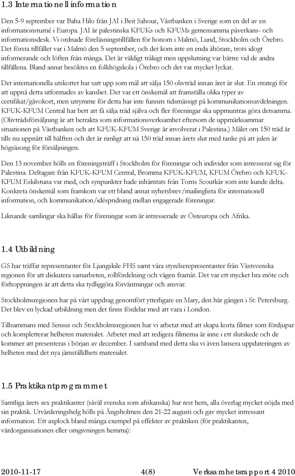 Det första tillfället var i Malmö den 5 september, och det kom inte en enda åhörare, trots idogt informerande och löften från många.