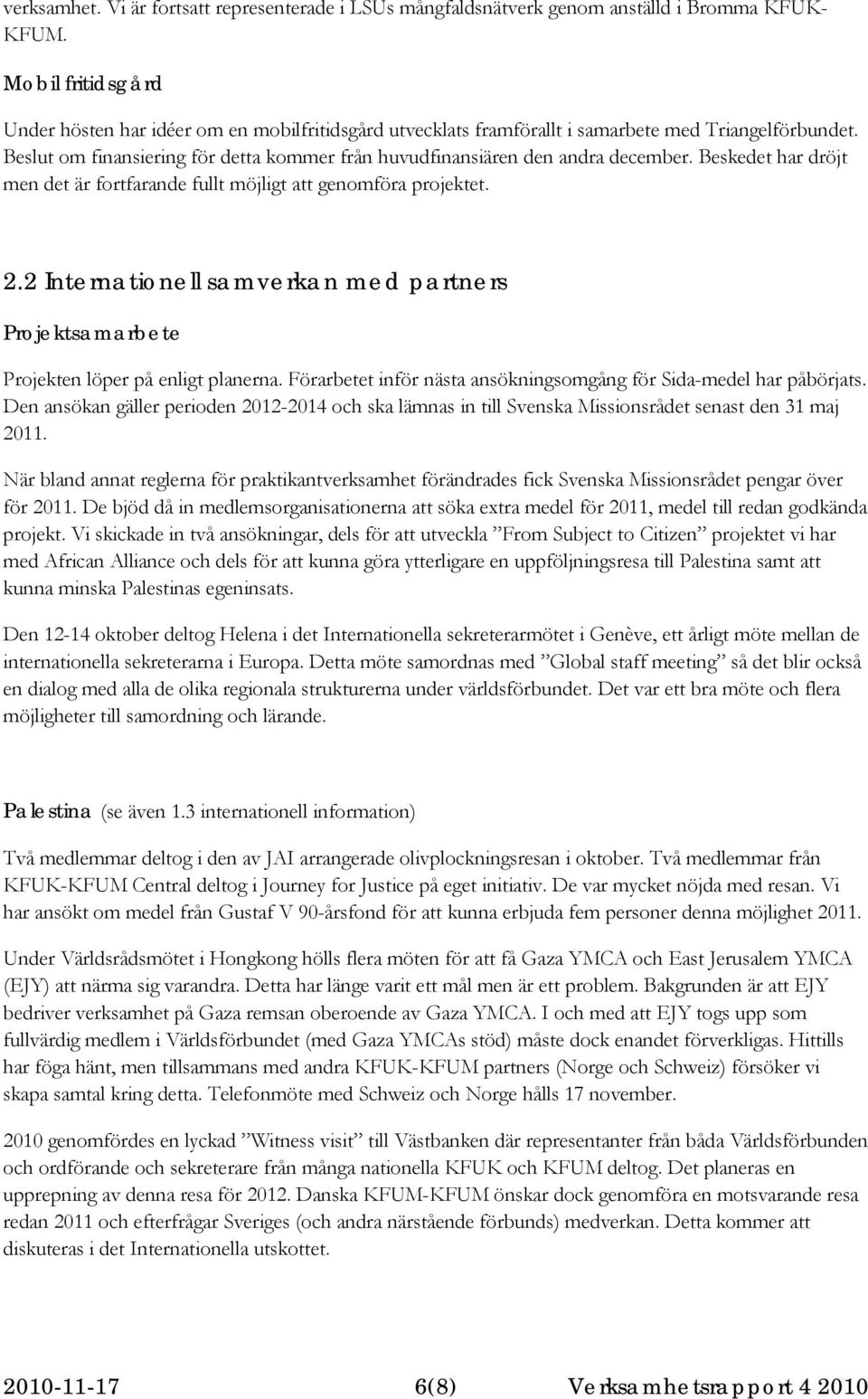 Beslut om finansiering för detta kommer från huvudfinansiären den andra december. Beskedet har dröjt men det är fortfarande fullt möjligt att genomföra projektet. 2.