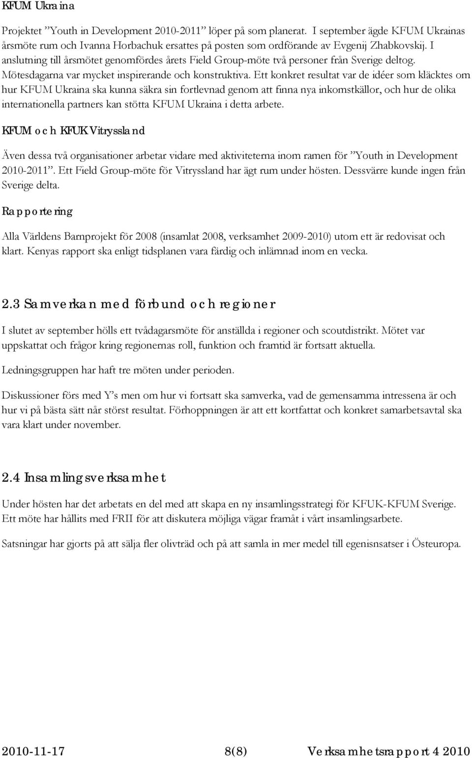 Ett konkret resultat var de idéer som kläcktes om hur KFUM Ukraina ska kunna säkra sin fortlevnad genom att finna nya inkomstkällor, och hur de olika internationella partners kan stötta KFUM Ukraina