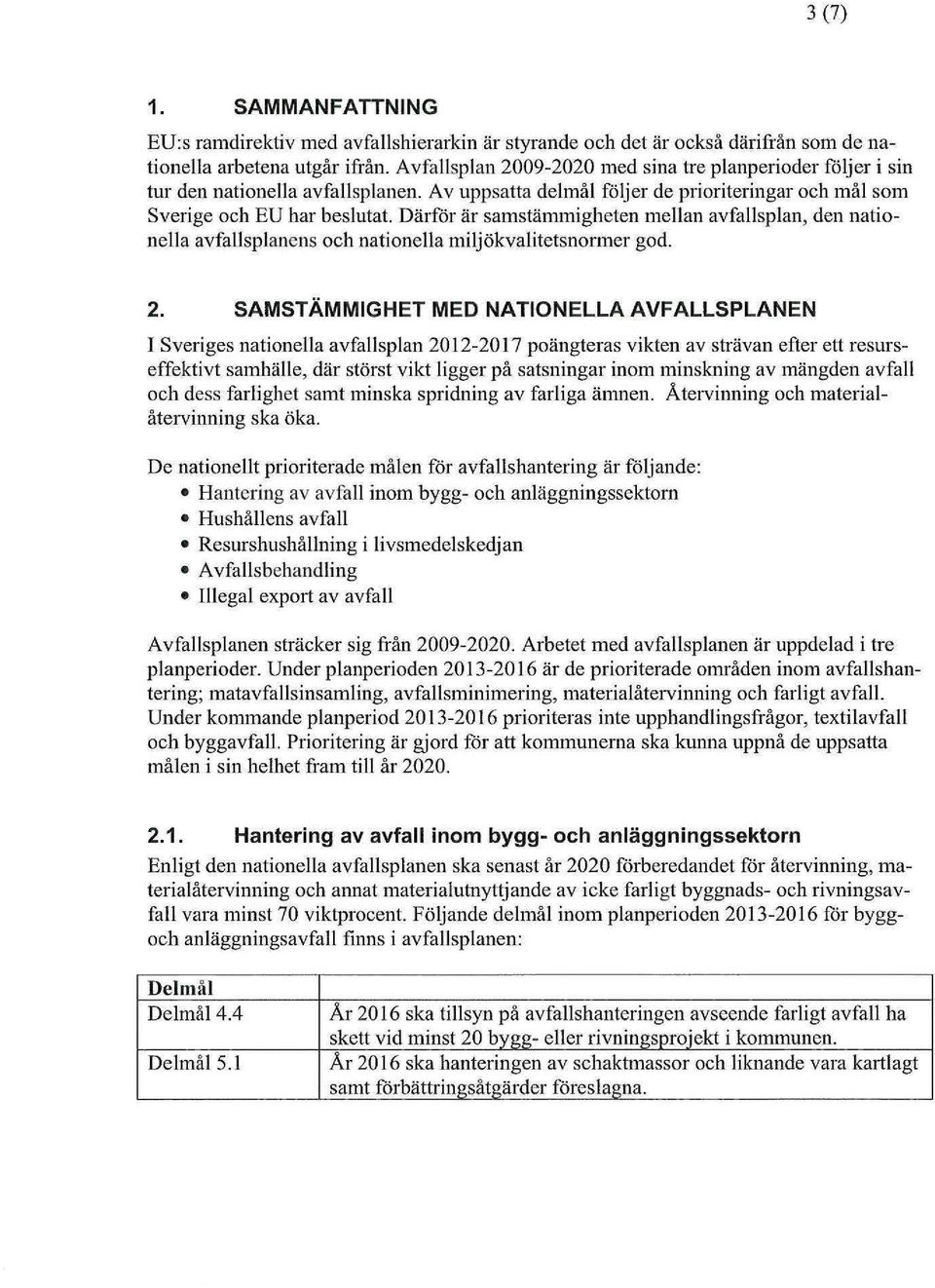 Därför är samstämmigheten mellan avfallsplan, den nationella avfallsplanens och nationella miljökvalitetsnormer god. 2.