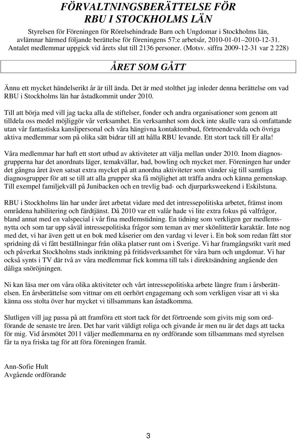 Det är med stolthet jag inleder denna berättelse om vad RBU i Stockholms län har åstadkommit under 2010.